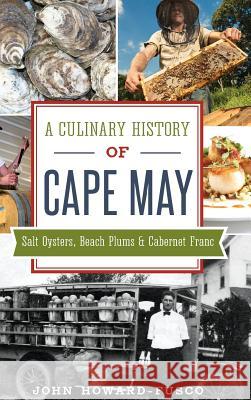 A Culinary History of Cape May: Salt Oysters, Beach Plums & Cabernet Franc John Howard-Fusco 9781540215444 History PR Inc - książka