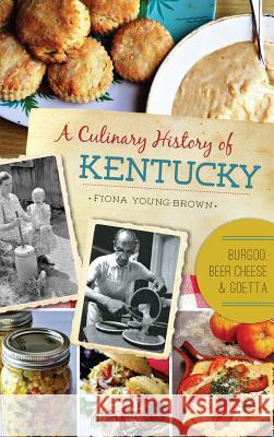 A Culinary History of Kentucky: Burgoo, Beer Cheese and Goetta Fiona Young-Brown 9781540209276 History Press Library Editions - książka