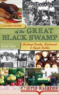 A Culinary History of the Great Black Swamp: Buckeye Candy, Bratwurst & Apple Butter Nathan Crook 9781540221032 History Press Library Editions - książka