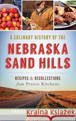 A Culinary History of the Nebraska Sand Hills: Recipes & Recollections from Prairie Kitchens Christianna Reinhardt 9781540224842 History Press Library Editions - książka