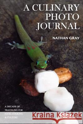 A Culinary Photo Journal: A Decade of Traveling for Food, Cooking and Culture Nathan Gray   9780692479285 Grey Heron - książka