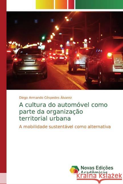 A cultura do automóvel como parte da organização territorial urbana : A mobilidade sustentável como alternativa Céspedes Álvarez, Diego Armando 9783330203822 Novas Edicioes Academicas - książka