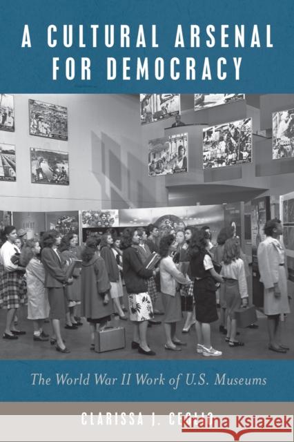 A Cultural Arsenal for Democracy: The World War II Work of Us Museums Ceglio, Clarissa J. 9781625346254 University of Massachusetts Press - książka