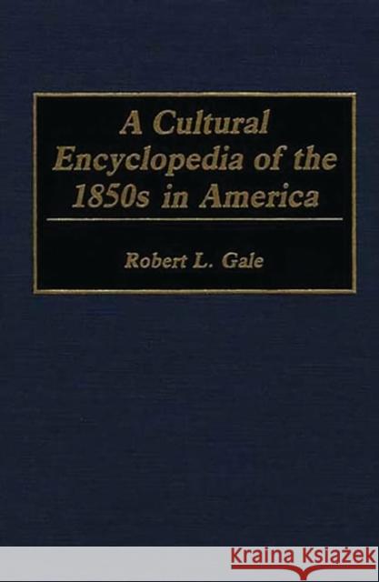 A Cultural Encyclopedia of the 1850s in America Robert L. Gale 9780313285240 Greenwood Press - książka