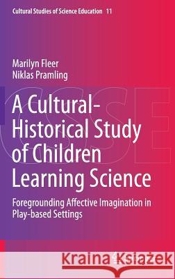 A Cultural-Historical Study of Children Learning Science: Foregrounding Affective Imagination in Play-Based Settings Fleer, Marilyn 9789401793698 Springer - książka