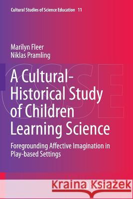 A Cultural-Historical Study of Children Learning Science: Foregrounding Affective Imagination in Play-Based Settings Fleer, Marilyn 9789402405767 Springer - książka