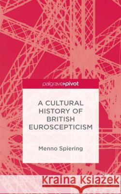 A Cultural History of British Euroscepticism Menno Spiering 9781137447548 Palgrave Pivot - książka