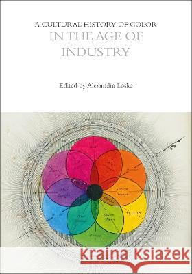 A Cultural History of Color in the Age of Industry Alexandra Loske Carole P. Biggam (University of Glasgow, Kirsten Wolf (University of Wisconsin-Ma 9781474273350 Bloomsbury Academic - książka