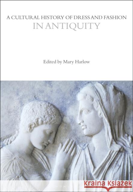 A Cultural History of Dress and Fashion in Antiquity Mary Harlow 9781350204720 Bloomsbury Academic - książka