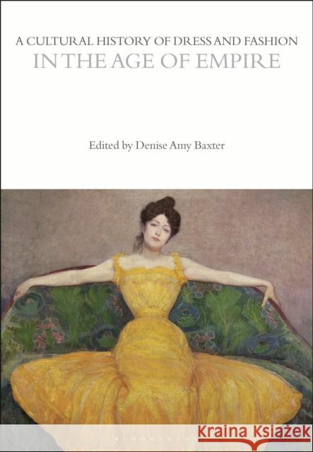 A Cultural History of Dress and Fashion in the Age of Empire Denise Amy Baxter 9781350204645 Bloomsbury Academic - książka