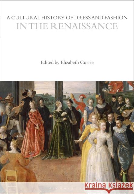 A Cultural History of Dress and Fashion in the Renaissance Elizabeth Currie 9781350204706 Bloomsbury Publishing PLC - książka