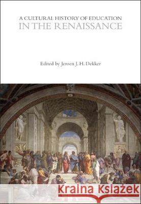 A Cultural History of Education in the Renaissance Professor Jeroen J. H. Dekker (Universit   9781350035096 Bloomsbury Academic - książka