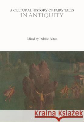 A Cultural History of Fairy Tales in Antiquity Debbie Felton 9781350593862 Bloomsbury Academic - książka