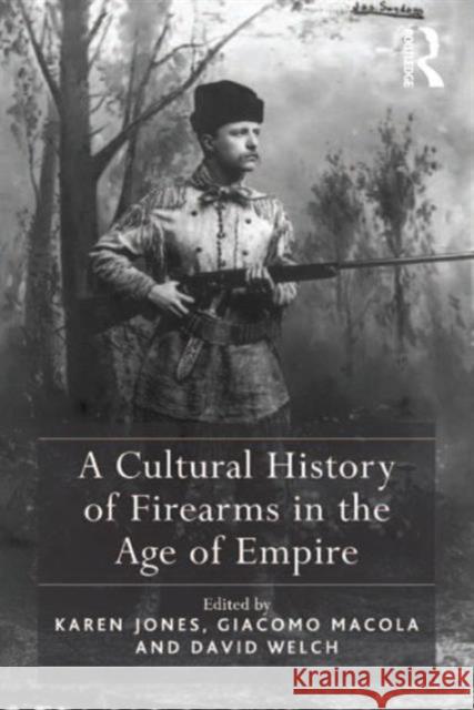 A Cultural History of Firearms in the Age of Empire Karen Jones Giacomo Macola David Welch 9781409447528 Ashgate Publishing Limited - książka