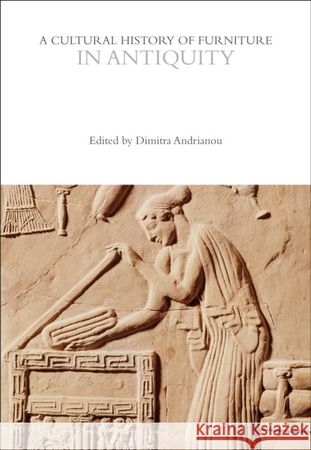A Cultural History of Furniture in Antiquity Dimitra Andrianou 9781350595484 Bloomsbury Academic - książka