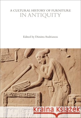 A Cultural History of Furniture in Antiquity Dimitra Andrianou 9781472577764 Bloomsbury Academic - książka
