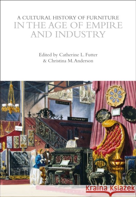 A Cultural History of Furniture in the Age of Empire and Industry Catherine L. Futter Christina M. Anderson 9781350595729 Bloomsbury Academic - książka