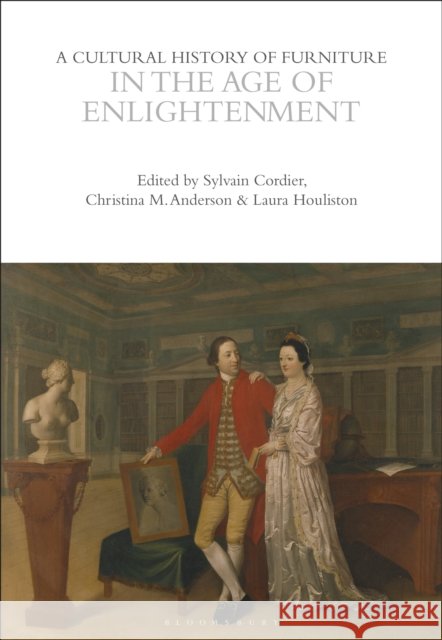 A Cultural History of Furniture in the Age of Enlightenment Sylvain Cordier Christina M. Anderson Laura Houliston 9781350595712 Bloomsbury Academic - książka