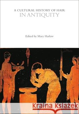 A Cultural History of Hair in Antiquity Mary Harlow 9781350285323 Bloomsbury Academic - książka