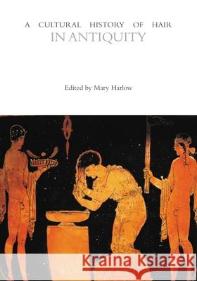 A Cultural History of Hair in Antiquity Professor Mary Harlow (University of Lei   9781474232012 Bloomsbury Academic - książka