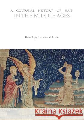 A Cultural History of Hair in the Middle Ages Professor Roberta Milliken (Shawnee Stat   9781474232036 Bloomsbury Academic - książka