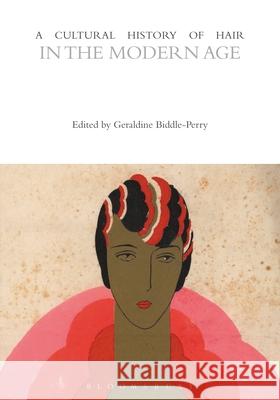 A Cultural History of Hair in the Modern Age Dr Geraldine Biddle-Perry (Central St Ma   9781474232111 Bloomsbury Academic - książka