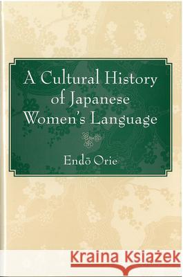 A Cultural History of Japanese Women's Language: Volume 57 Endô, Orie 9781929280391 U of M Center for Japanese Studies - książka