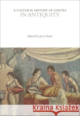 A Cultural History of Leisure in Antiquity  9781350057227 Bloomsbury Publishing PLC - książka