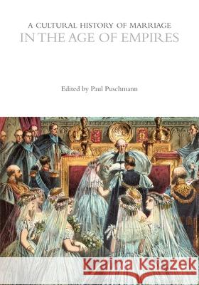 A Cultural History of Marriage in the Age of Empires Dr Paul Puschmann (Radboud University, t   9781350001893 Bloomsbury Academic - książka