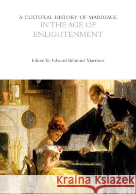 A Cultural History of Marriage in the Age of Enlightenment Professor Edward Behrend-Martinez (Appal   9781350001886 Bloomsbury Academic - książka