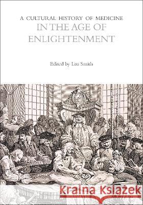 A Cultural History of Medicine in the Age of Enlightenment Lisa Smith 9781472569905 Bloomsbury Academic - książka