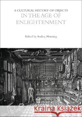 A Cultural History of Objects in the Age of Enlightenment Professor Laurie Wilkie Professor John Chenoweth Professor Dan Hicks (University of Oxfor 9781474298780 Bloomsbury Academic - książka