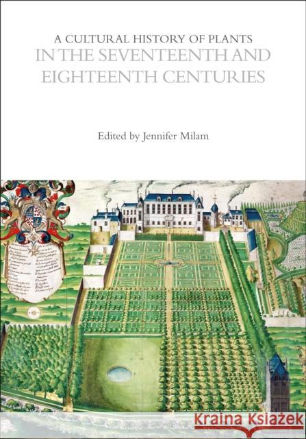 A Cultural History of Plants in the Seventeenth and Eighteenth Centuries Jennifer Milam 9781350550612 Bloomsbury Academic - książka