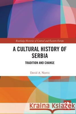 A Cultural History of Serbia: Tradition and Change David A. (University of Nottingham, UK) Norris 9781032703794 Routledge - książka