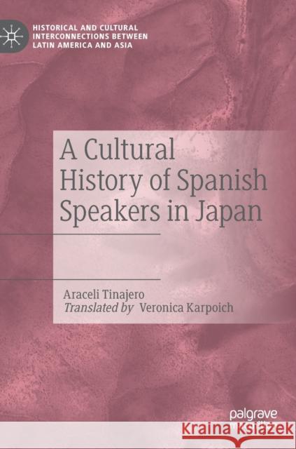 A Cultural History of Spanish Speakers in Japan Araceli Tinajero Veronica Karpoich 9783030644871 Palgrave MacMillan - książka