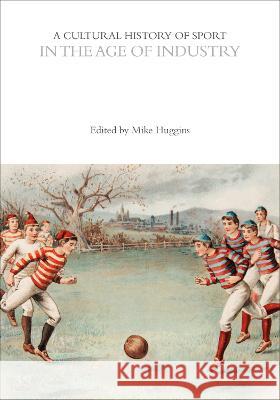 A Cultural History of Sport in the Age of Industry Dr Mike Huggins (University of Cumbria,  John McClelland (Victoria College, Unive Mark Dyreson (Pennsylvania State Unive 9781350024045 Bloomsbury Academic - książka