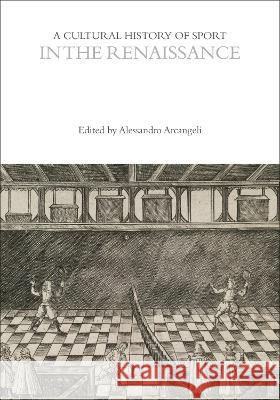 A Cultural History of Sport in the Renaissance Professor Alessandro Arcangeli (Universi John McClelland (Victoria College, Unive Mark Dyreson (Pennsylvania State Unive 9781350023987 Bloomsbury Academic - książka