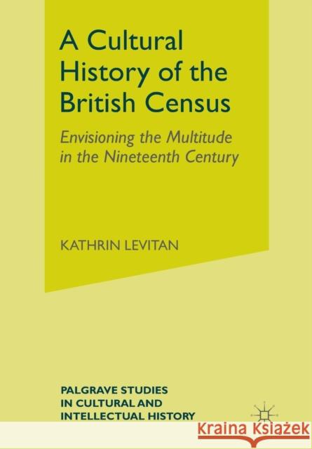 A Cultural History of the British Census: Envisioning the Multitude in the Nineteenth Century Levitan, K. 9781349298242 Palgrave MacMillan - książka