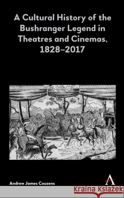 A Cultural History of the Bushranger Legend in Theatres and Cinemas, 1828-2017 Andrew James Couzens 9781783088911 Anthem Press - książka