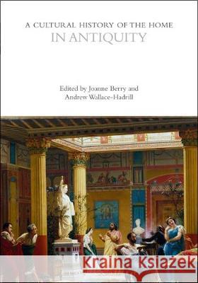 A Cultural History of the Home in Antiquity Dr Joanne Berry Andrew Wallace-Hadrill (University of Ca  9781472584229 Bloomsbury Academic - książka
