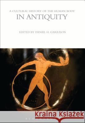 A Cultural History of the Human Body in Antiquity Daniel Garrison 9781472554628 Bloomsbury Academic - książka