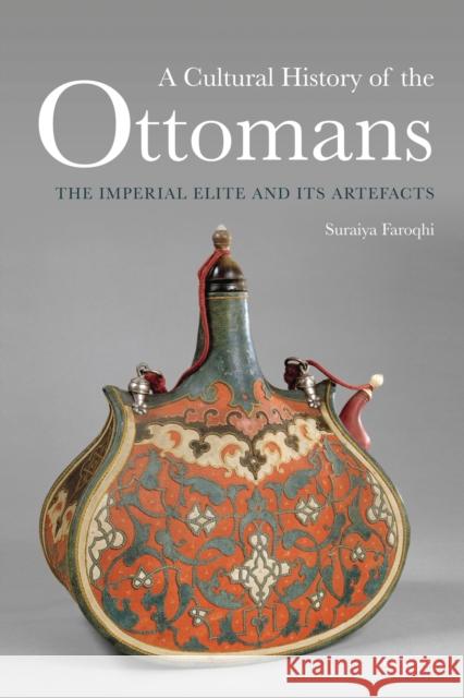 A Cultural History of the Ottomans: The Imperial Elite and Its Artefacts Suraiya Faroghi Suraiya Faroqhi 9781784530969 I. B. Tauris & Company - książka