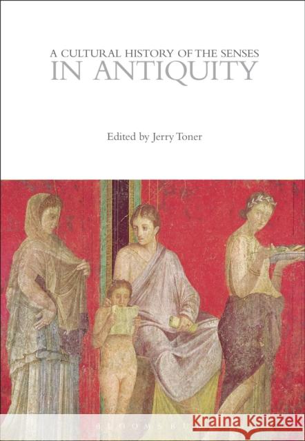 A Cultural History of the Senses in Antiquity Jerry Toner 9781350077843 Bloomsbury Academic - książka