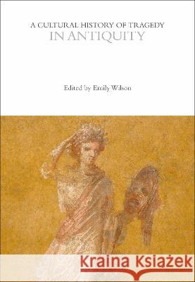 A Cultural History of Tragedy in Antiquity Emily Wilson 9781350416529 Bloomsbury Academic (JL) - książka