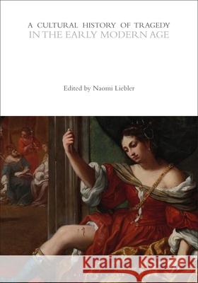 A Cultural History of Tragedy in the Early Modern Age Professor Naomi Conn Liebler (Montclair  Professor Rebecca Bushnell (University o  9781474287968 Bloomsbury Academic - książka