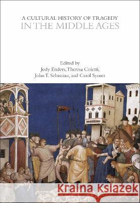 A Cultural History of Tragedy in the Middle Ages Carol Symes, Jody Enders, John T. Sebastian 9781350416765 Bloomsbury Academic (JL) - książka