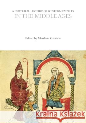 A Cultural History of Western Empires in the Middle Ages Matthew Gabriele 9781474242592 Bloomsbury Academic - książka