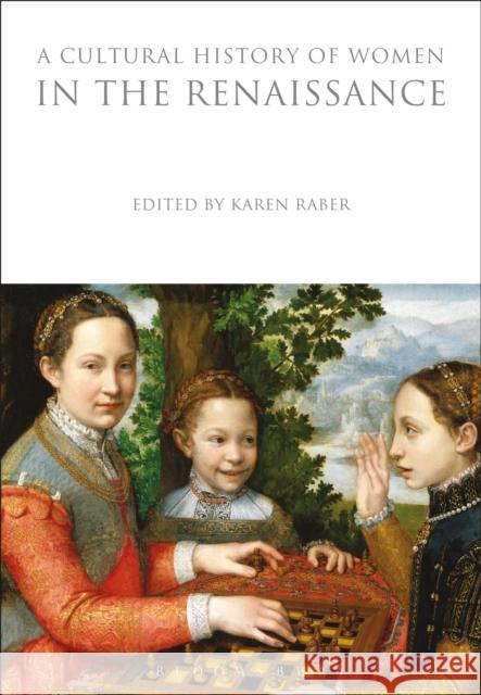 A Cultural History of Women in the Renaissance Karen Raber 9781350009745 Bloomsbury Academic - książka