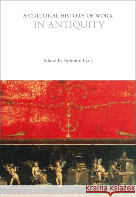 A Cultural History of Work in Antiquity Ephraim Lytle 9781350278813 Bloomsbury Publishing PLC - książka