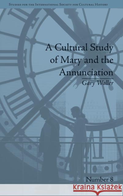 A Cultural Study of Mary and the Annunciation: From Luke to the Enlightenment Gary Waller   9781848935754 Pickering & Chatto (Publishers) Ltd - książka